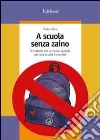 A scuola senza zaino. Il metodo del curricolo globale per una scuola comunità A scuola senza zaino. Il metodo del curricolo globale per una scuola comunità
