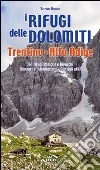 I rifugi delle Dolomiti, Trentino Alto Adige. 361 rifugi, malghe e bivacchi. Itinerari, informazioni consigli utili I rifugi delle Dolomiti, Trentino Alto Adige. 361 rifugi, malghe e bivacchi. Itinerari, informazioni consigli utili
