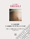L'amore cambia tutte le cose. Dieci frammenti di controcanto sulla vita L'amore cambia tutte le cose. Dieci frammenti di controcanto sulla vita