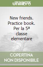 New friends. Practice book. Per la 5ª classe elementare libro
