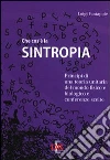 Che cos'è la sintropia. Principi di una teoria unitaria del mondo fisico e biologico e conferenze scelte Che cos'è la sintropia. Principi di una teoria unitaria del mondo fisico e biologico e conferenze scelte