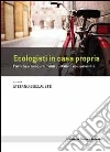 Ecologisti in casa propria. Politiche e comportamenti quotidiani ecosostenibili Ecologisti in casa propria. Politiche e comportamenti quotidiani ecosostenibili