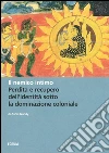 Il nemico intimo. Perdita e recupero dell'identità sotto la dominazione coloniale Il nemico intimo. Perdita e recupero dell'identità sotto la dominazione coloniale
