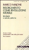 Risorgimento come rivoluzione morale. Ideologie e culture politiche Risorgimento come rivoluzione morale. Ideologie e culture politiche