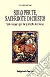 Solo per te, sacerdote di Cristo! Sedici sogni per far più bella la Chiesa Solo per te, sacerdote di Cristo! Sedici sogni per far più bella la Chiesa