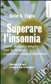 Superare l'insonnia. Come dormire meglio con la terapia cognitivo-comportamentale Superare l'insonnia. Come dormire meglio con la terapia cognitivo-comportamentale