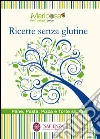Ricette senza glutine. Pane, pasta, pizza e torte salate Ricette senza glutine. Pane, pasta, pizza e torte salate