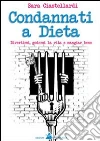 Condannati a dieta. Divertirsi, godersi la vita e mangiar bene Condannati a dieta. Divertirsi, godersi la vita e mangiar bene