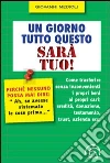 Un giorno tutto questo sarà tuo! Come trasferire senza inconvenienti i propri beni ai propri cari: eredità, donazione, testamento, trust, azienda ecc. Un giorno tutto questo sarà tuo! Come trasferire senza inconvenienti i propri beni ai propri cari: eredità, donazione, testamento, trust, azienda ecc.
