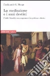 La mediazione e i suoi destini. Profili filosofici contemporanei fra politica e diritto La mediazione e i suoi destini. Profili filosofici contemporanei fra politica e diritto