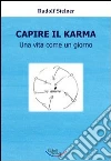 Capire il karma. Una vita come un giorno Capire il karma. Una vita come un giorno